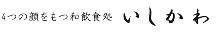 4つの顔をもつ和飲食処　いしかわ