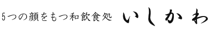 ５つの顔をもつ和飲食処　いしかわ
